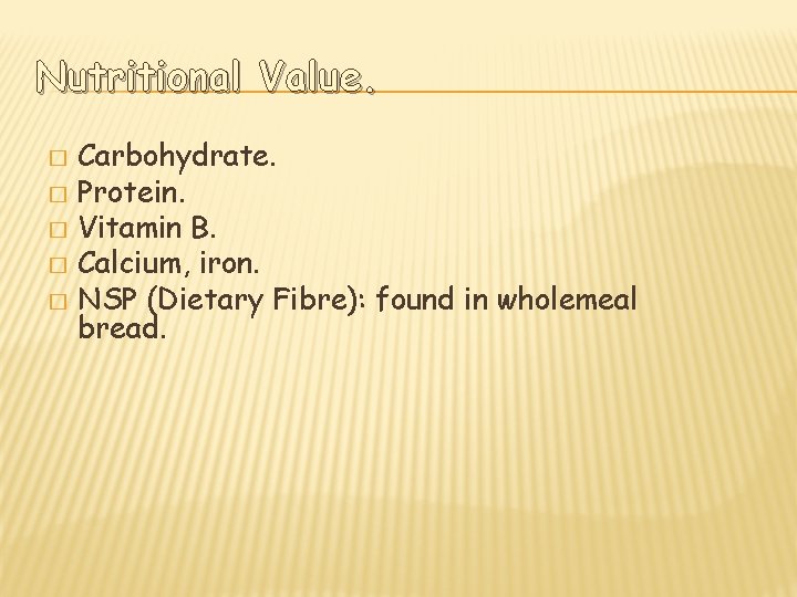 Nutritional Value. Carbohydrate. � Protein. � Vitamin B. � Calcium, iron. � NSP (Dietary