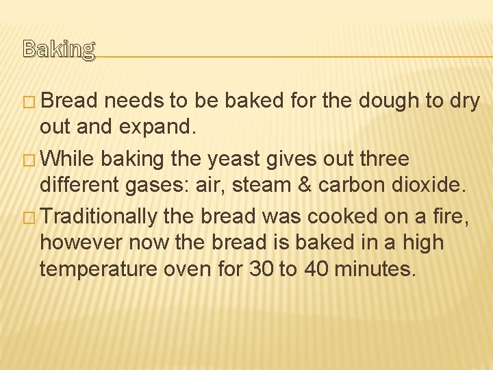 Baking � Bread needs to be baked for the dough to dry out and