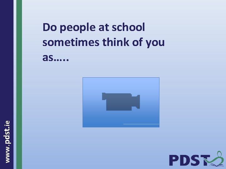  www. pdst. ie Do people at school sometimes think of you as…. .