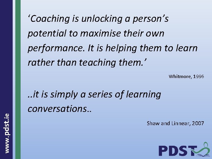 ‘Coaching is unlocking a person’s potential to maximise their own performance. It is helping