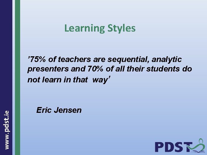 Learning Styles www. pdst. ie ’ 75% of teachers are sequential, analytic presenters and