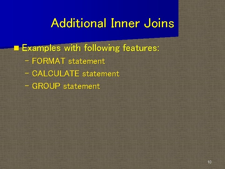 Additional Inner Joins n Examples with following features: – FORMAT statement – CALCULATE statement Additional Inner Joins n Examples with following features: – FORMAT statement – CALCULATE statement