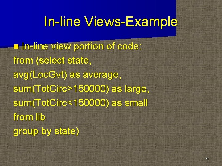 In-line Views-Example n In-line view portion of code: from (select state, avg(Loc. Gvt) as In-line Views-Example n In-line view portion of code: from (select state, avg(Loc. Gvt) as