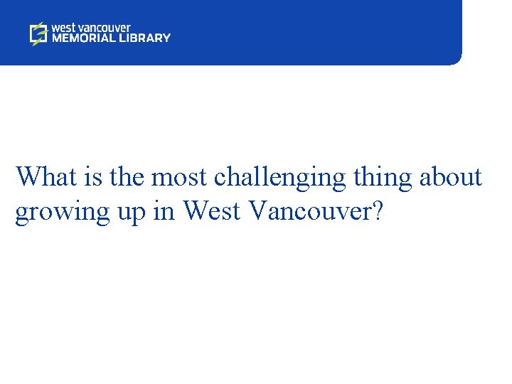 What is the most challenging thing about growing up in West Vancouver? 