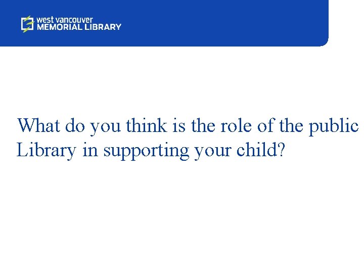 What do you think is the role of the public Library in supporting your