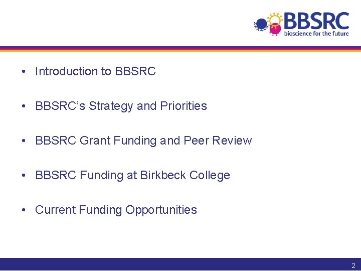  • Introduction to BBSRC • BBSRC’s Strategy and Priorities • BBSRC Grant Funding