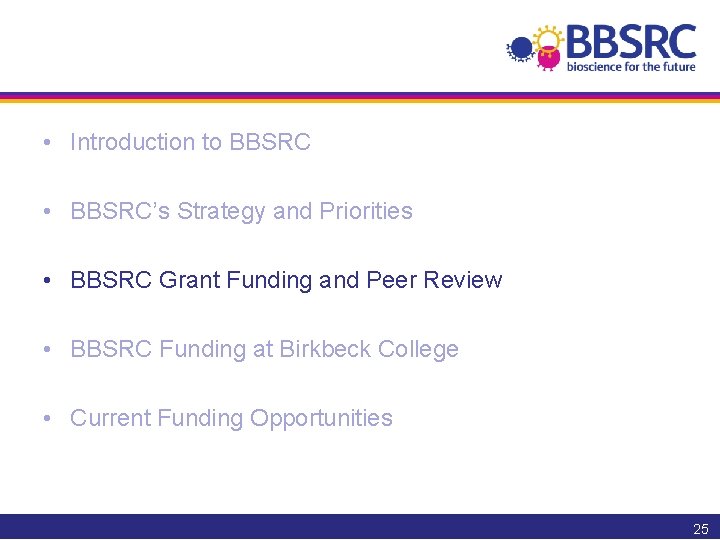  • Introduction to BBSRC • BBSRC’s Strategy and Priorities • BBSRC Grant Funding