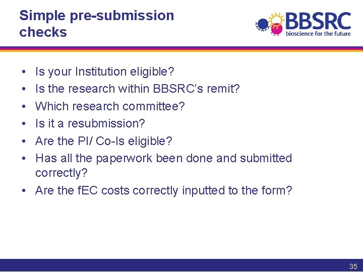 Simple pre-submission checks • • • Is your Institution eligible? Is the research within