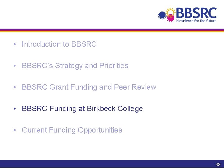  • Introduction to BBSRC • BBSRC’s Strategy and Priorities • BBSRC Grant Funding