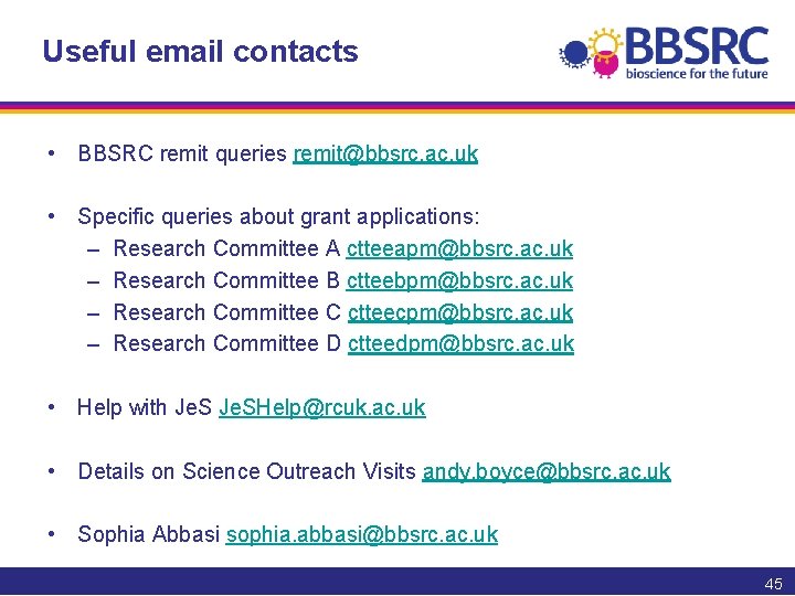 Useful email contacts • BBSRC remit queries remit@bbsrc. ac. uk • Specific queries about