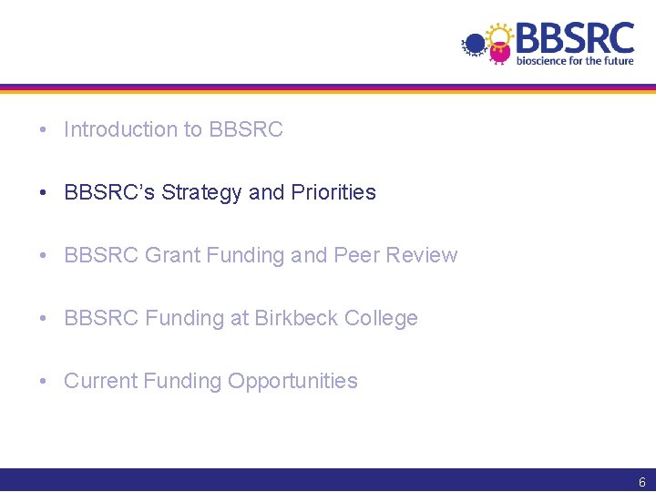  • Introduction to BBSRC • BBSRC’s Strategy and Priorities • BBSRC Grant Funding