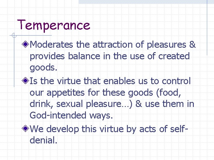 Temperance Moderates the attraction of pleasures & provides balance in the use of created