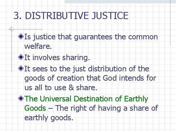 3. DISTRIBUTIVE JUSTICE Is justice that guarantees the common welfare. It involves sharing. It