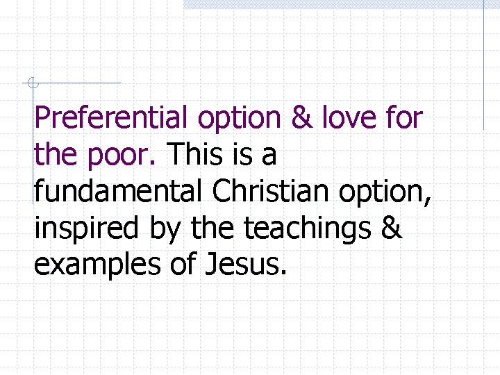 Preferential option & love for the poor. This is a fundamental Christian option, inspired