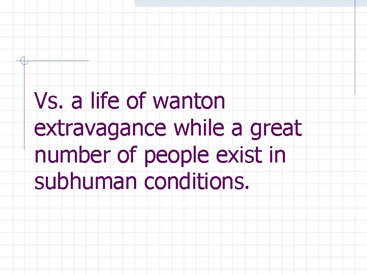 Vs. a life of wanton extravagance while a great number of people exist in