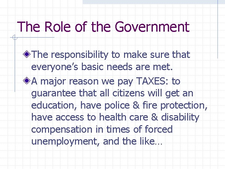 The Role of the Government The responsibility to make sure that everyone’s basic needs