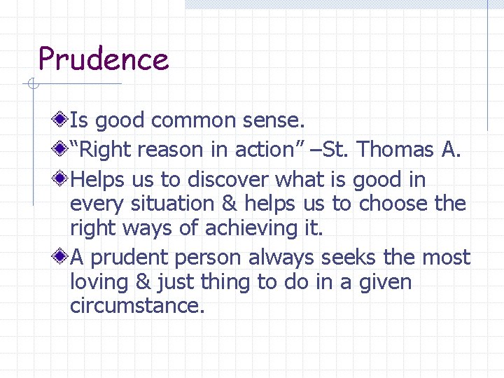 Prudence Is good common sense. “Right reason in action” –St. Thomas A. Helps us