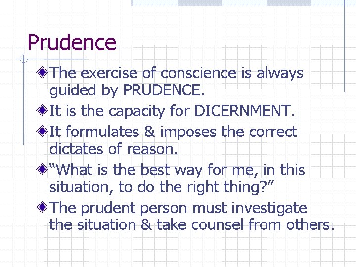 Prudence The exercise of conscience is always guided by PRUDENCE. It is the capacity