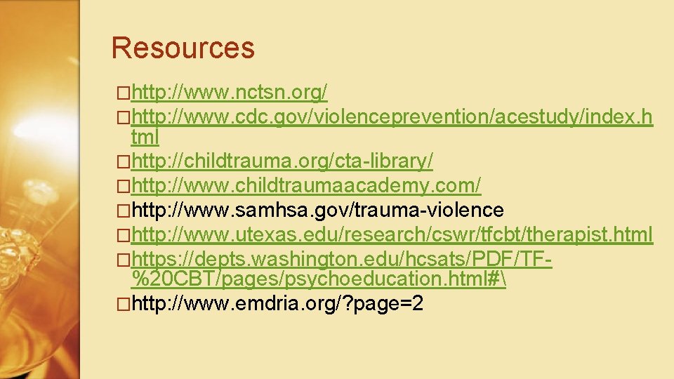 Resources �http: //www. nctsn. org/ �http: //www. cdc. gov/violenceprevention/acestudy/index. h tml �http: //childtrauma. org/cta-library/