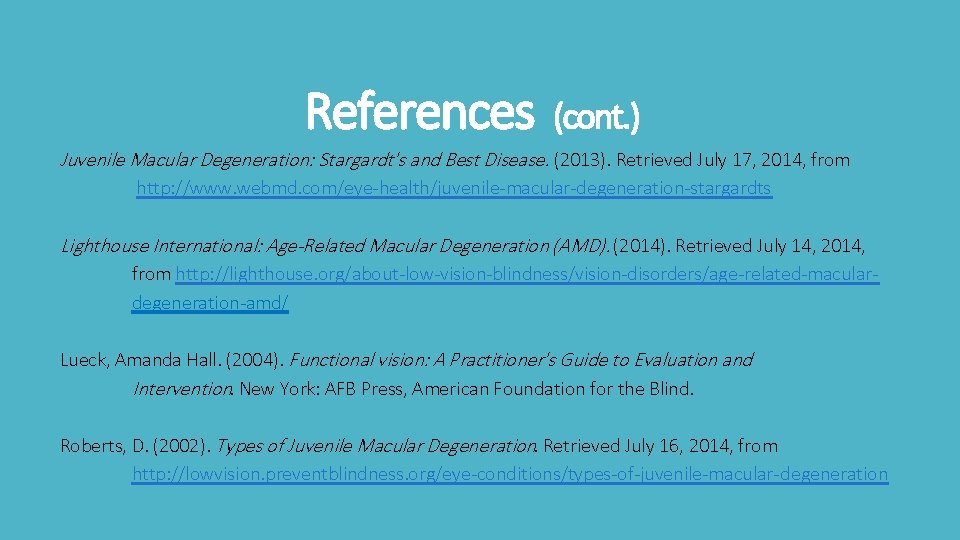 References (cont. ) Juvenile Macular Degeneration: Stargardt's and Best Disease. (2013). Retrieved July 17,