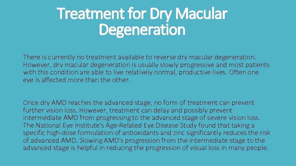 Treatment for Dry Macular Degeneration There is currently no treatment available to reverse dry