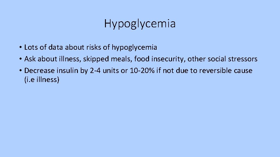 Hypoglycemia • Lots of data about risks of hypoglycemia • Ask about illness, skipped