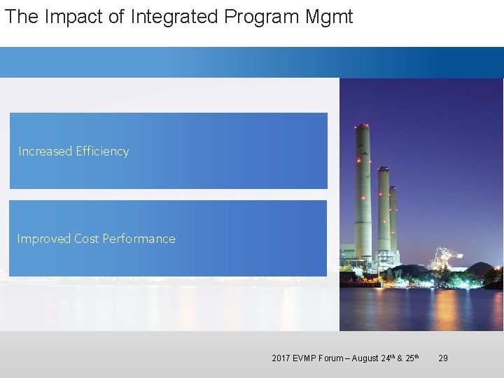 The Impact of Integrated Program Mgmt Increased Efficiency Improved Cost Performance 2017 EVMP Forum The Impact of Integrated Program Mgmt Increased Efficiency Improved Cost Performance 2017 EVMP Forum