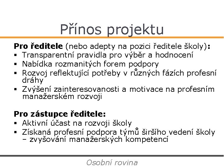 Přínos projektu Pro ředitele (nebo adepty na pozici ředitele školy): § Transparentní pravidla pro