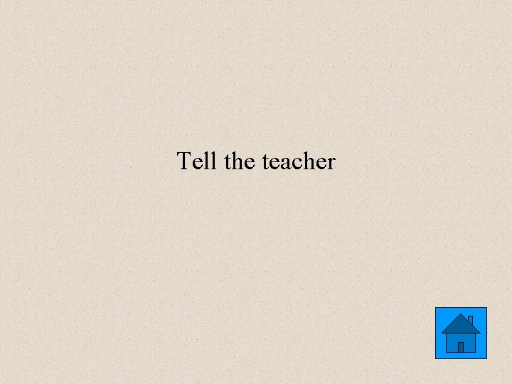 Tell the teacher Tell the teacher