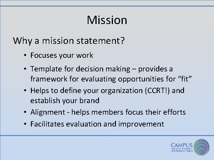 Mission Why a mission statement? • Focuses your work • Template for decision making