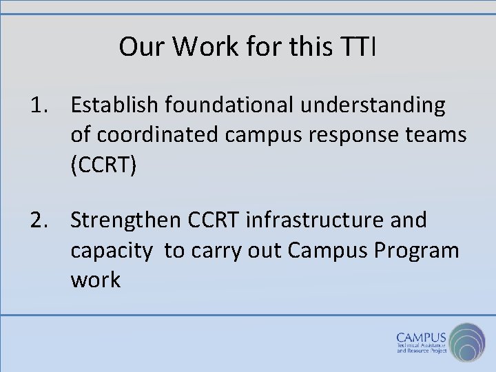 Our Work for this TTI 1. Establish foundational understanding of coordinated campus response teams