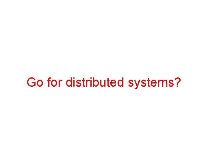 Go for distributed systems? 