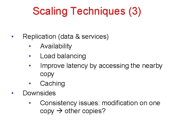 Scaling Techniques (3) • • Replication (data & services) • Availability • Load balancing