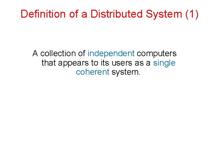 Definition of a Distributed System (1) A collection of independent computers that appears to