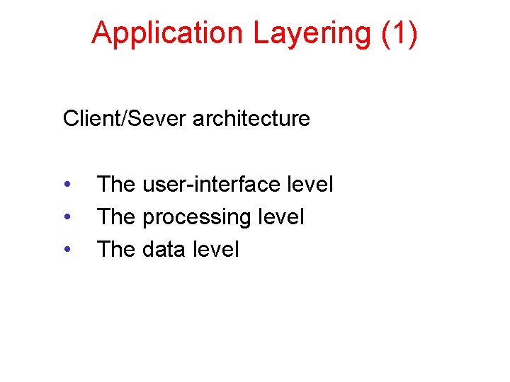 Application Layering (1) Client/Sever architecture • • • The user-interface level The processing level