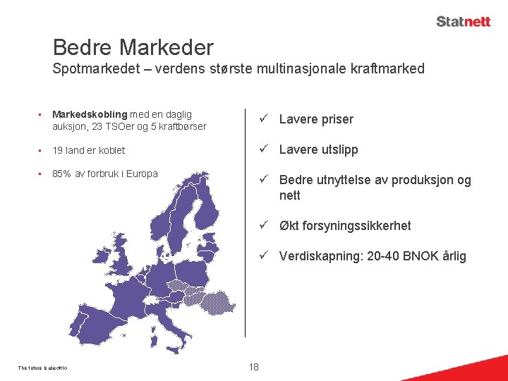 Bedre Markeder Spotmarkedet – verdens største multinasjonale kraftmarked • Markedskobling med en daglig auksjon,