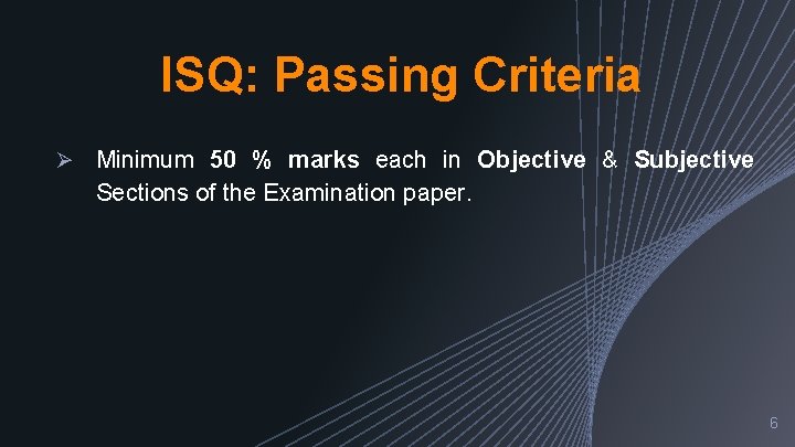 ISQ: Passing Criteria Ø Minimum 50 % marks each in Objective & Subjective Sections