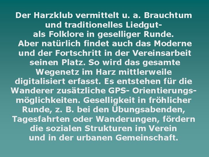 Der Harzklub vermittelt u. a. Brauchtum und traditionelles Liedgutals Folklore in geselliger Runde. Aber