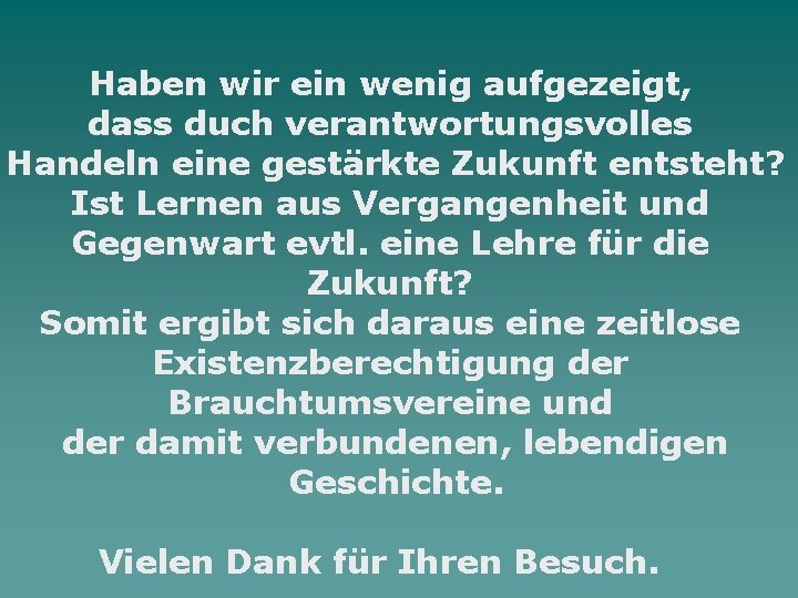 Haben wir ein wenig aufgezeigt, dass duch verantwortungsvolles Handeln eine gestärkte Zukunft entsteht? Ist