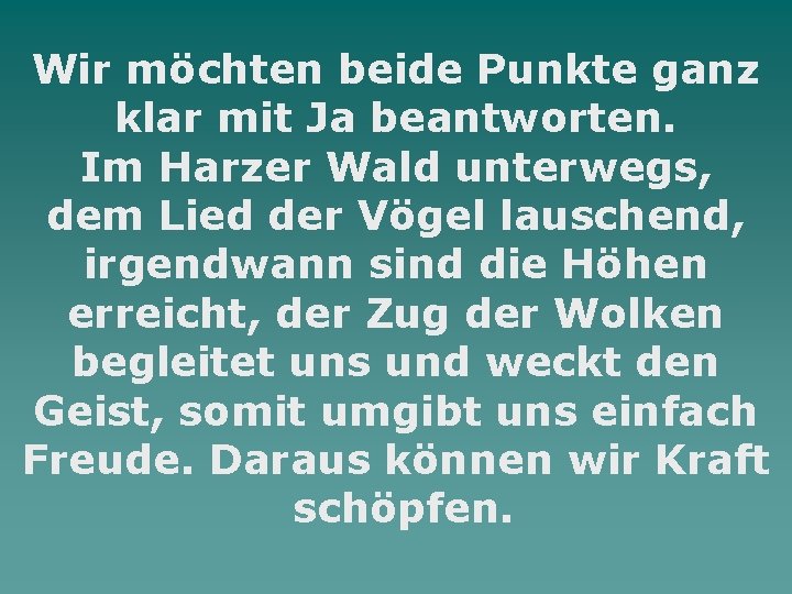 Wir möchten beide Punkte ganz klar mit Ja beantworten. Im Harzer Wald unterwegs, dem