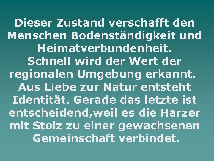 Dieser Zustand verschafft den Menschen Bodenständigkeit und Heimatverbundenheit. Schnell wird der Wert der regionalen