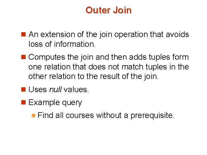 Outer Join n An extension of the join operation that avoids loss of information.