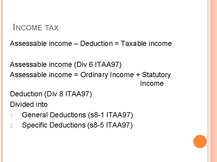 INCOME TAX Assessable income – Deduction = Taxable income Assessable income (Div 6 ITAA