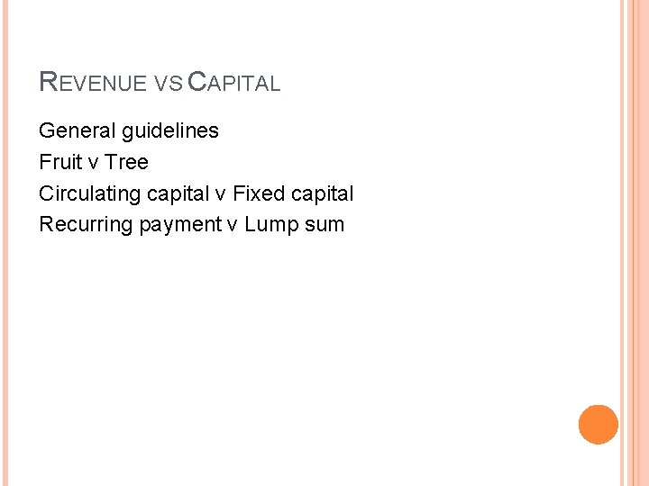 REVENUE VS CAPITAL General guidelines Fruit v Tree Circulating capital v Fixed capital Recurring