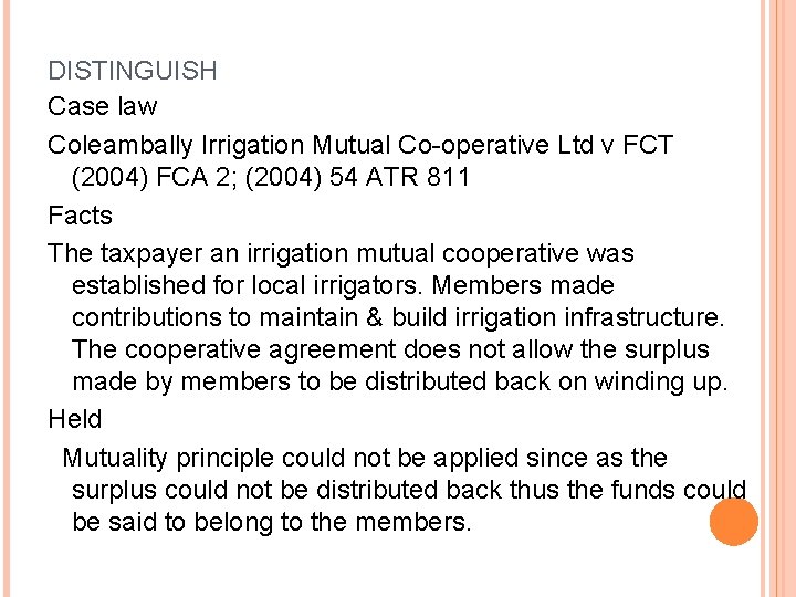 DISTINGUISH Case law Coleambally Irrigation Mutual Co-operative Ltd v FCT (2004) FCA 2; (2004)