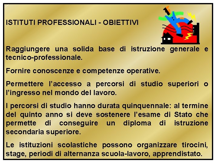 ISTITUTI PROFESSIONALI - OBIETTIVI Raggiungere una solida base di istruzione generale e tecnico-professionale. Fornire