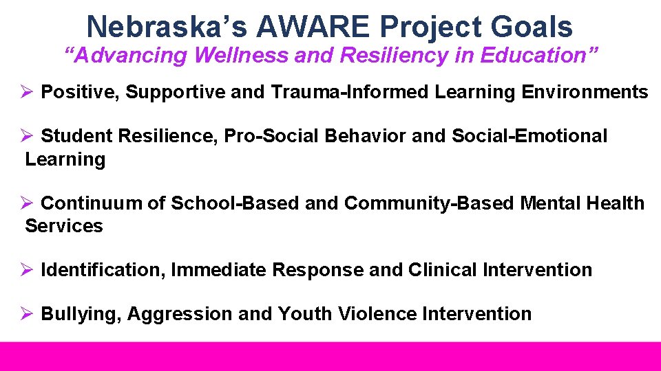 Nebraska’s AWARE Project Goals “Advancing Wellness and Resiliency in Education” Ø Positive, Supportive and