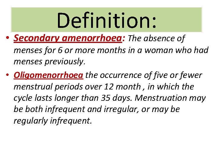 Definition: • Secondary amenorrhoea: The absence of menses for 6 or more months in