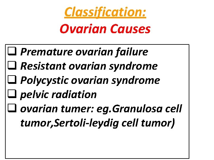 Classification: Ovarian Causes q Premature ovarian failure q Resistant ovarian syndrome q Polycystic ovarian