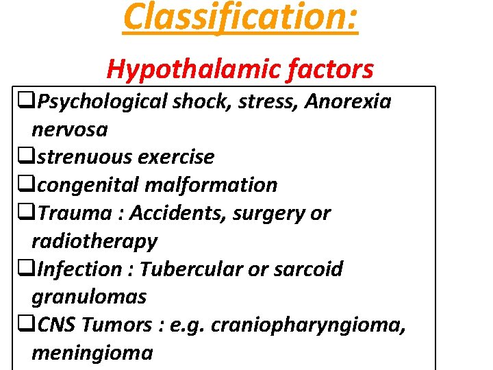 Classification: Hypothalamic factors q. Psychological shock, stress, Anorexia nervosa qstrenuous exercise qcongenital malformation q.